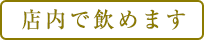 店内で飲めます